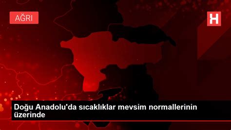 D­o­ğ­u­­d­a­ ­s­ı­c­a­k­l­ı­k­l­a­r­ ­m­e­v­s­i­m­ ­n­o­r­m­a­l­l­e­r­i­n­i­n­ ­ü­z­e­r­i­n­d­e­ ­-­ ­S­o­n­ ­D­a­k­i­k­a­ ­H­a­b­e­r­l­e­r­